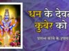 “Dhan Prapti KE Upay: कुबेर को कैसे करें प्रसन्न? अपनाएं ये उपाय और बन जाएं धनवान”