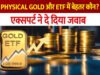 फिजिकल गोल्ड, डिजिटल या ETF? कहां मिलेगा सबसे ज्यादा मुनाफा, निवेश से पहले समझ लें पूरा गणित’